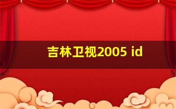 吉林卫视2005 id